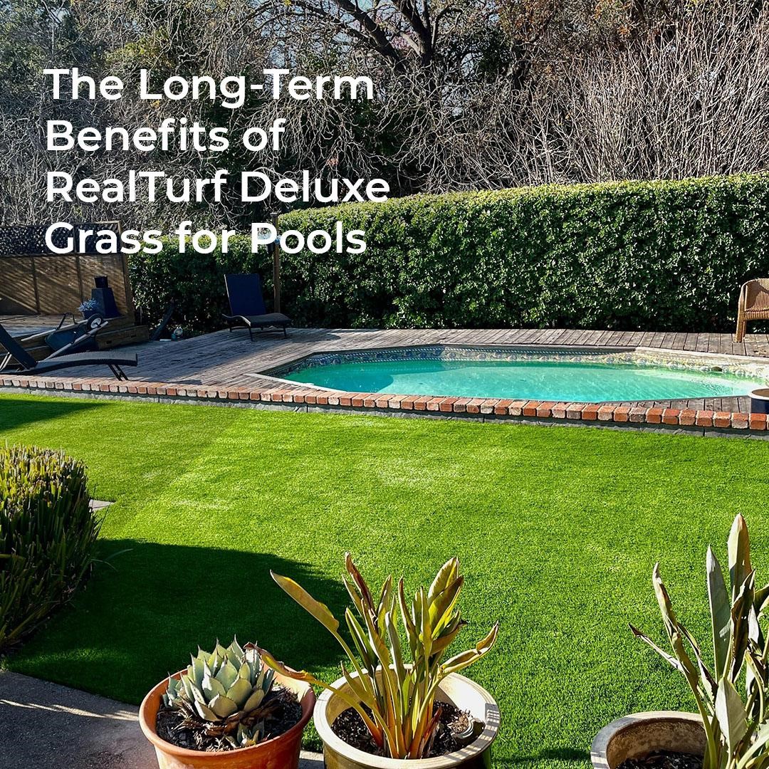 The Long-Term Benefits of RealTurf Deluxe Grass for Pools