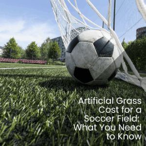 Artificial Grass Cost for a Soccer Field What You Need to Know